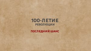 100-летие революции. Последний Шанс. Документальный фильм