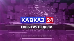 Вести. Кавказ 24. События недели Эфир от 15.07.2023